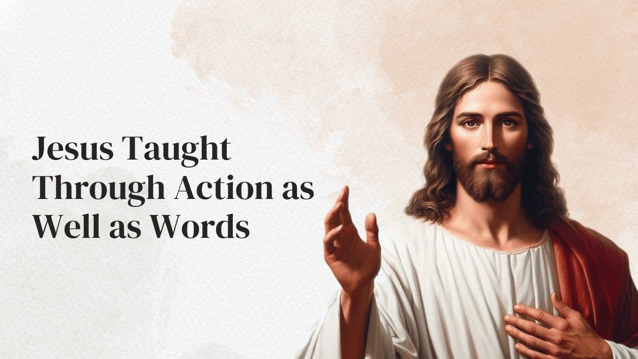 Jesus Taught Through Action as Well as Words