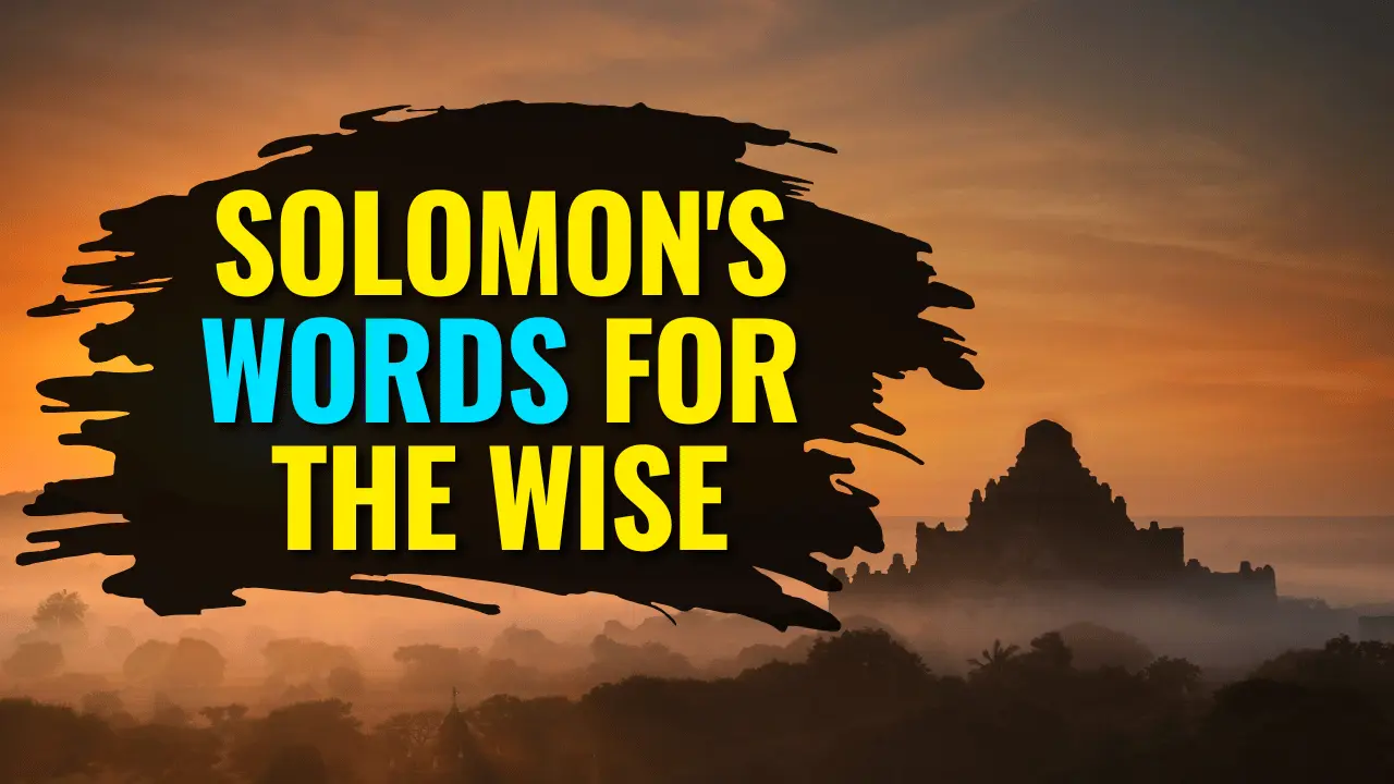 Solomon’s words for the wise are rooted in the belief that wisdom is more than intelligence—it is a way of living